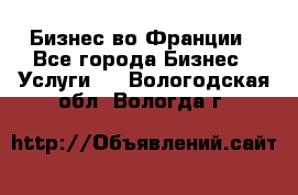 Бизнес во Франции - Все города Бизнес » Услуги   . Вологодская обл.,Вологда г.